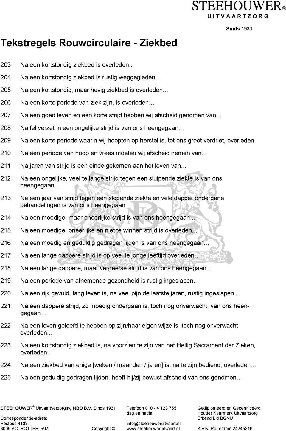 strijd hebben wij afscheid genomen van 208 Na fel verzet in een ongelijke strijd is van ons heengegaan 209 Na een korte periode waarin wij hoopten op herstel is, tot ons groot verdriet, overleden 210