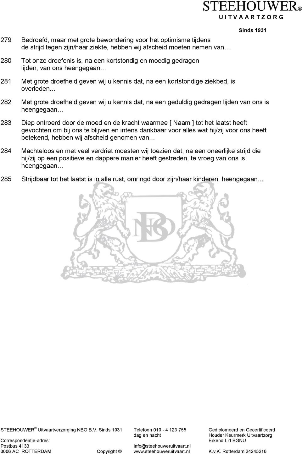 lijden van ons is heengegaan 283 Diep ontroerd door de moed en de kracht waarmee [ Naam ] tot het laatst heeft gevochten om bij ons te blijven en intens dankbaar voor alles wat hij/zij voor ons heeft