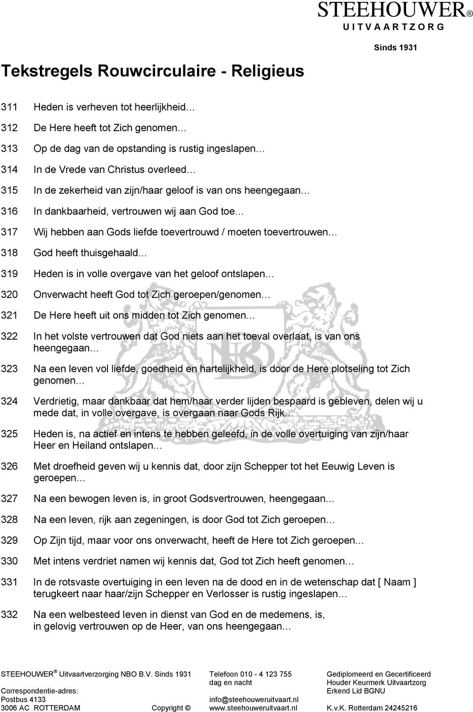 heeft thuisgehaald 319 Heden is in volle overgave van het geloof ontslapen 320 Onverwacht heeft God tot Zich geroepen/genomen 321 De Here heeft uit ons midden tot Zich genomen 322 In het volste