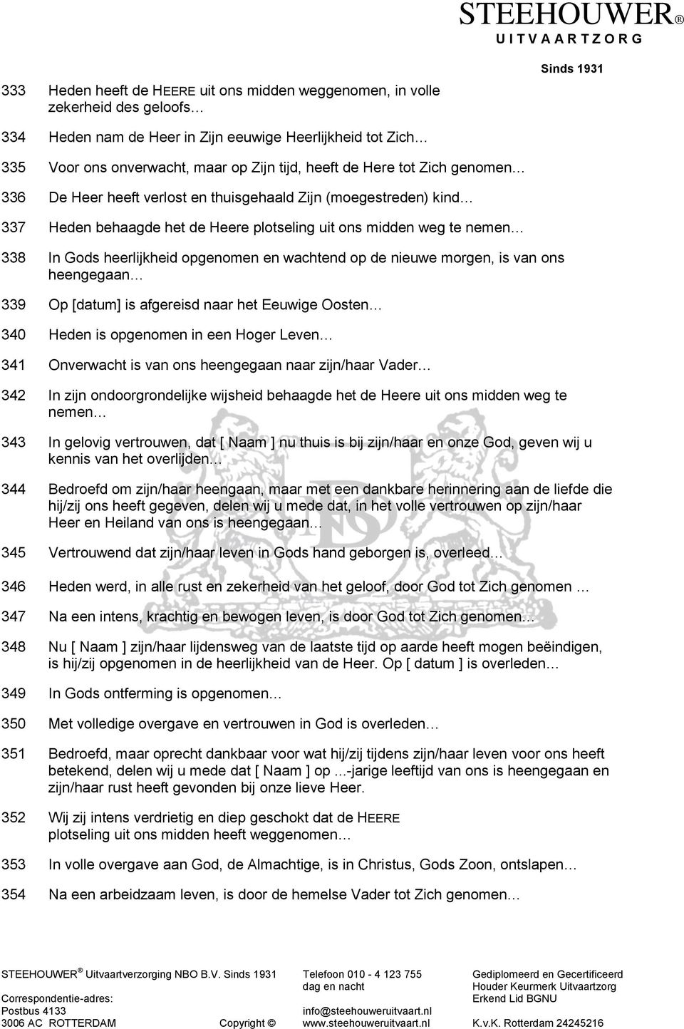 wachtend op de nieuwe morgen, is van ons heengegaan 339 Op [datum] is afgereisd naar het Eeuwige Oosten 340 Heden is opgenomen in een Hoger Leven 341 Onverwacht is van ons heengegaan naar zijn/haar