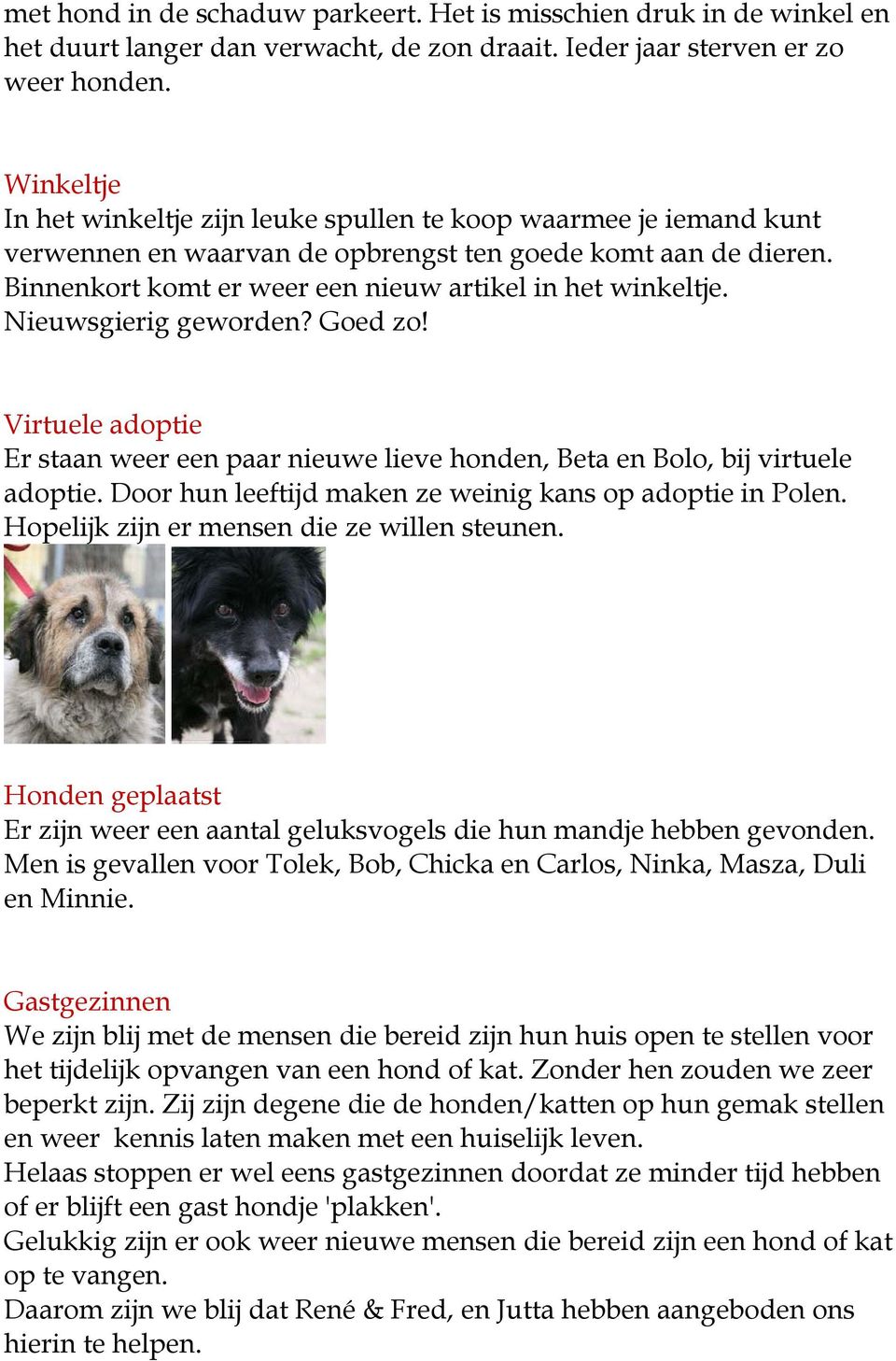 Nieuwsgierig geworden? Goed zo! Virtuele adoptie Er staan weer een paar nieuwe lieve honden, Beta en Bolo, bij virtuele adoptie. Door hun leeftijd maken ze weinig kans op adoptie in Polen.