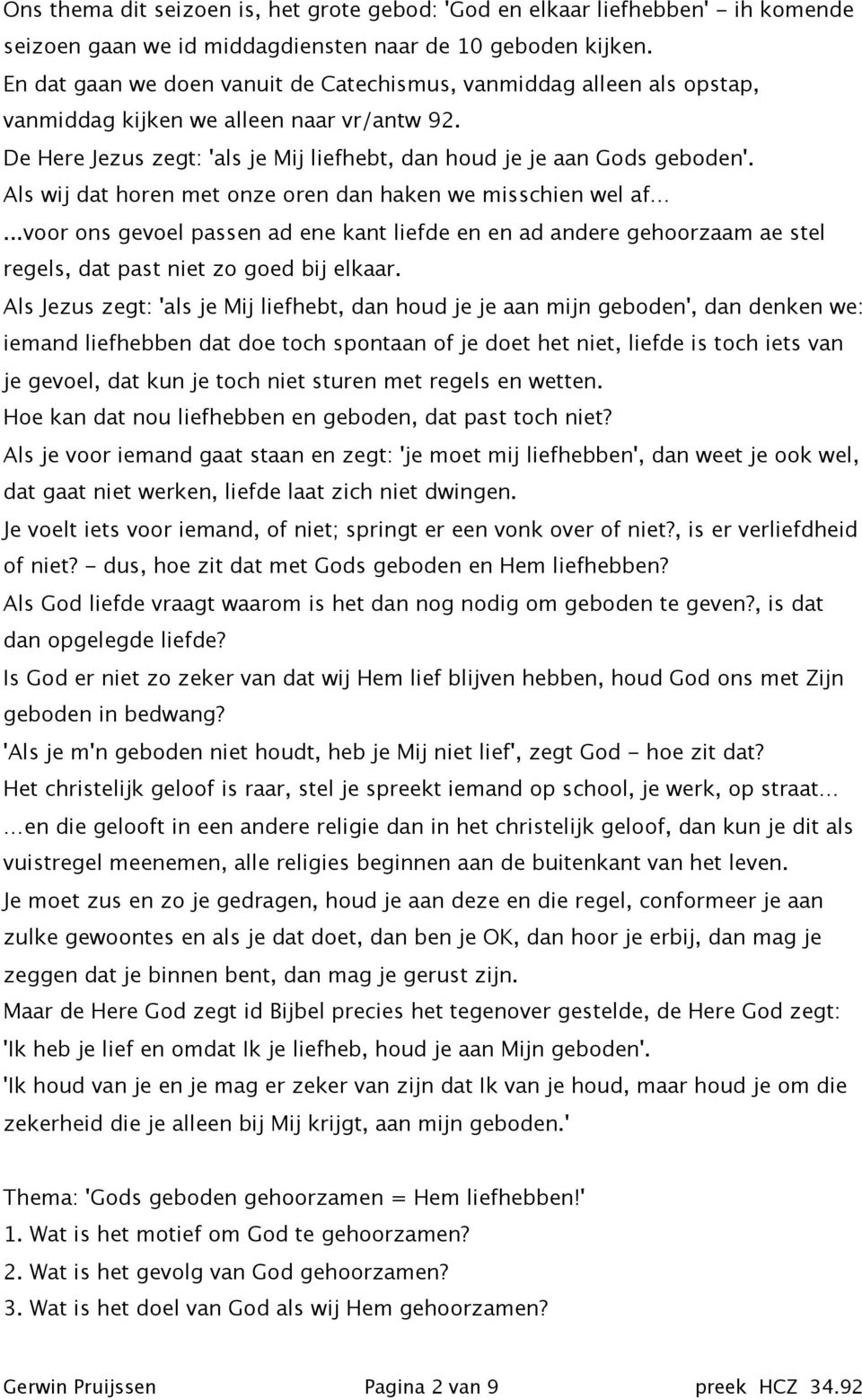 Als wij dat horen met onze oren dan haken we misschien wel af...voor ons gevoel passen ad ene kant liefde en en ad andere gehoorzaam ae stel regels, dat past niet zo goed bij elkaar.