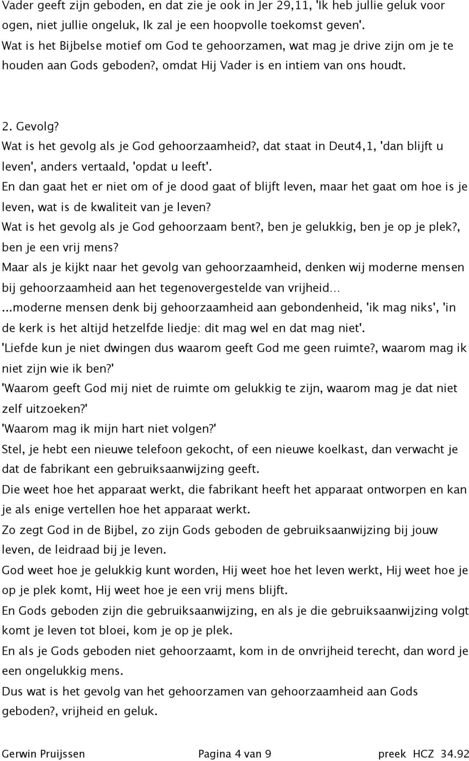 Wat is het gevolg als je God gehoorzaamheid?, dat staat in Deut4,1, 'dan blijft u leven', anders vertaald, 'opdat u leeft'.