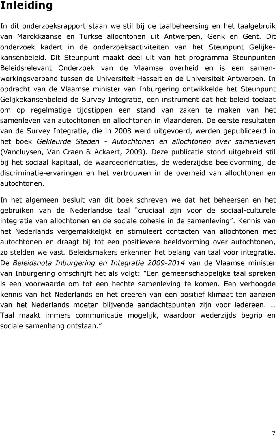 Dit Steunpunt maakt deel uit van het programma Steunpunten Beleidsrelevant Onderzoek van de Vlaamse overheid en is een samenwerkingsverband tussen de Universiteit Hasselt en de Universiteit Antwerpen.