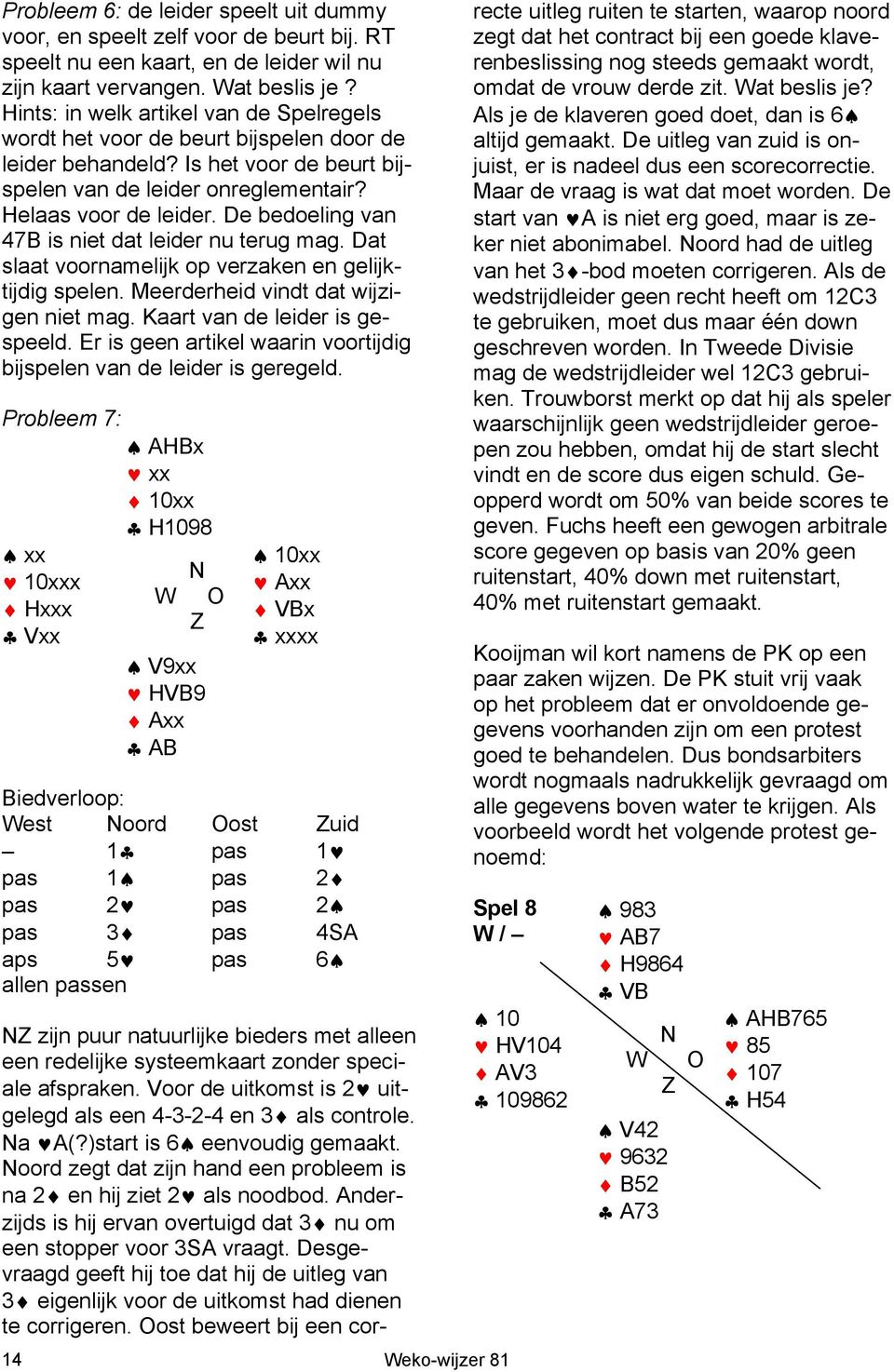 De bedoeling van 47B is niet dat leider nu terug mag. Dat slaat voornamelijk op verzaken en gelijktijdig spelen. Meerderheid vindt dat wijzigen niet mag. Kaart van de leider is gespeeld.