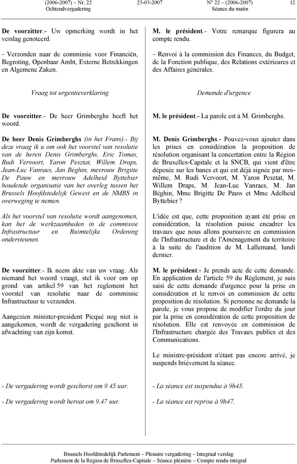 Renvoi à la commission des Finances, du Budget, de la Fonction publique, des Relations extérieures et des Affaires générales. Vraag tot urgentieverklaring Demande d'urgence De voorzitter.