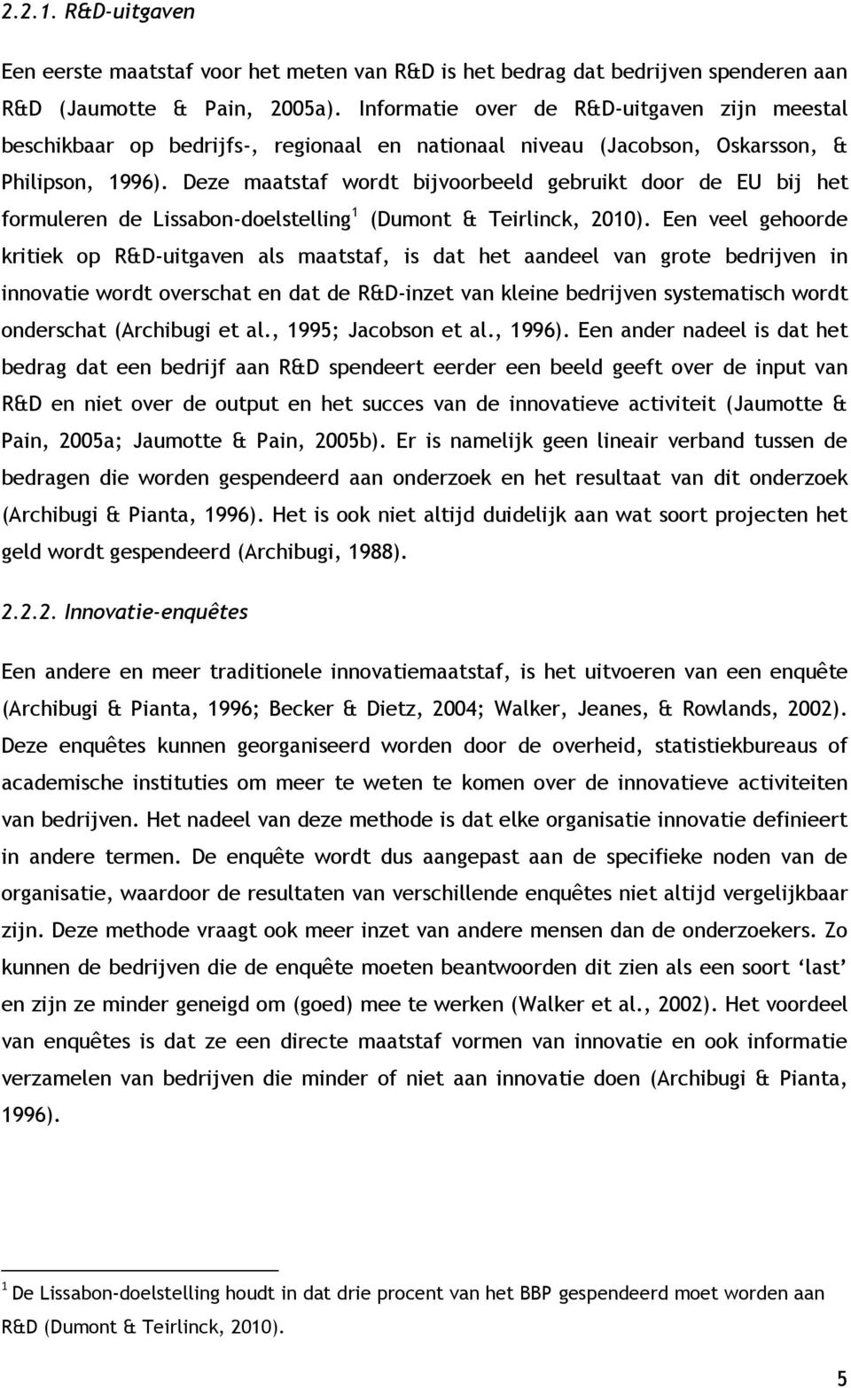 Deze maatstaf wordt bijvoorbeeld gebruikt door de EU bij het formuleren de Lissabon-doelstelling 1 (Dumont & Teirlinck, 2010).