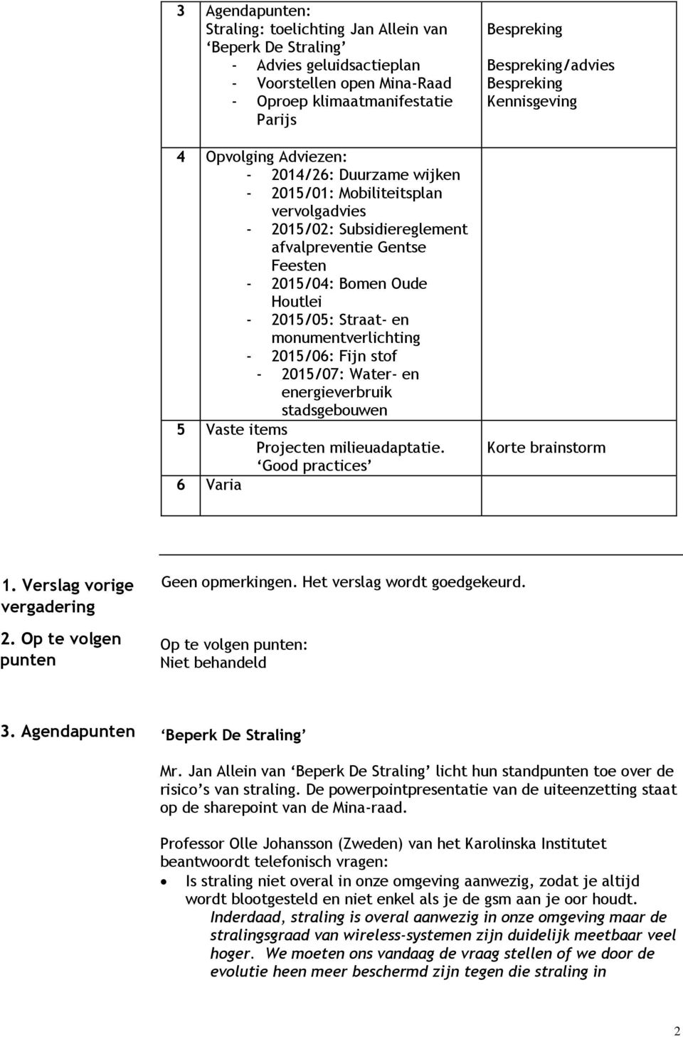 Fijn stof - 2015/07: Water- en energieverbruik stadsgebouwen 5 Vaste items Projecten milieuadaptatie. Good practices 6 Varia Bespreking Bespreking/advies Bespreking Kennisgeving Korte brainstorm 1.