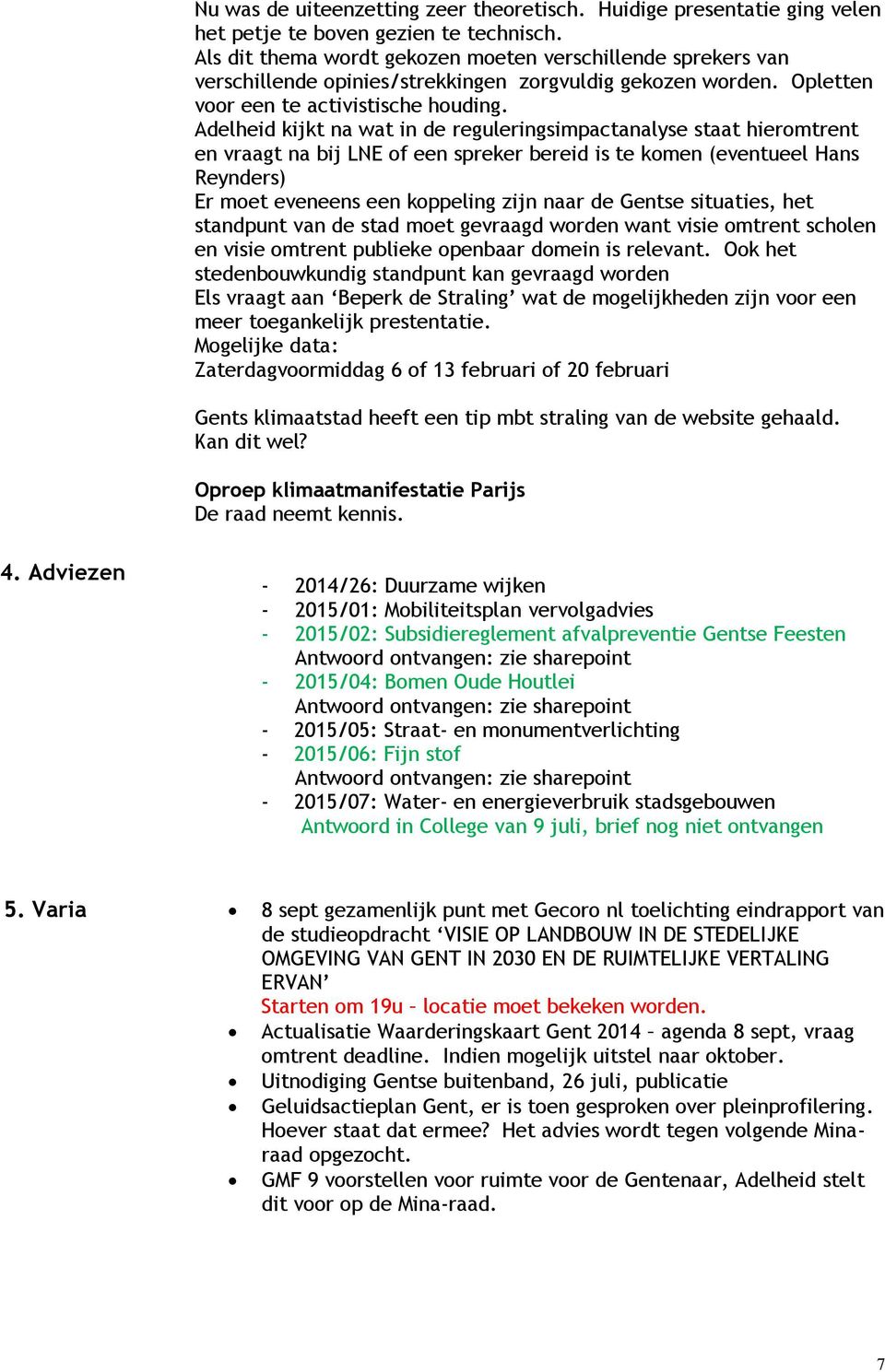 Adelheid kijkt na wat in de reguleringsimpactanalyse staat hieromtrent en vraagt na bij LNE of een spreker bereid is te komen (eventueel Hans Reynders) Er moet eveneens een koppeling zijn naar de