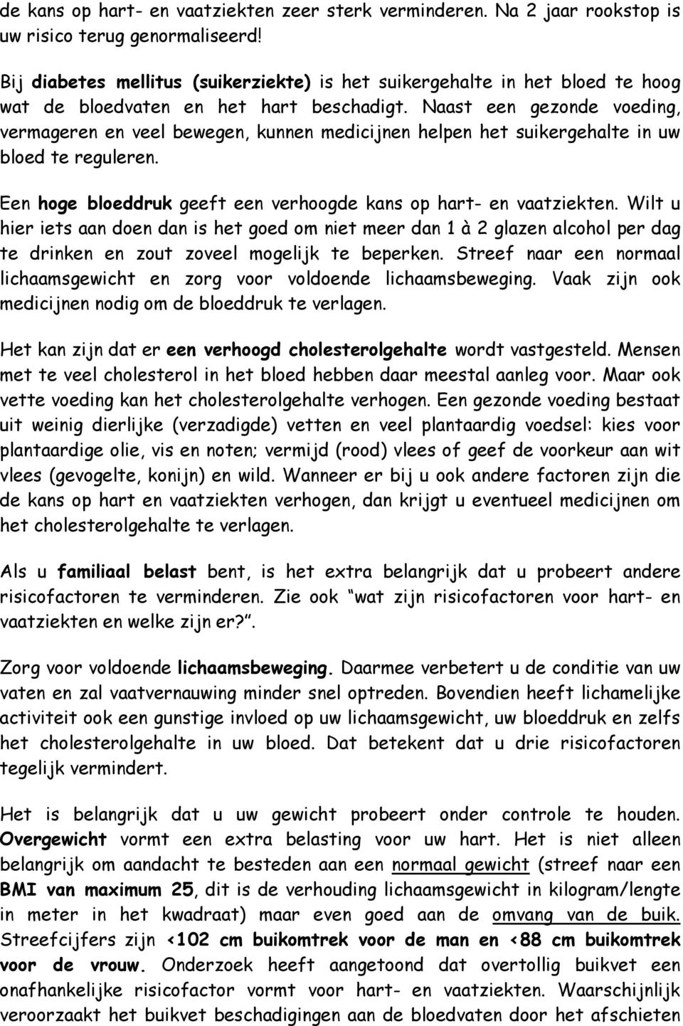 Naast een gezonde voeding, vermageren en veel bewegen, kunnen medicijnen helpen het suikergehalte in uw bloed te reguleren. Een hoge bloeddruk geeft een verhoogde kans op hart- en vaatziekten.