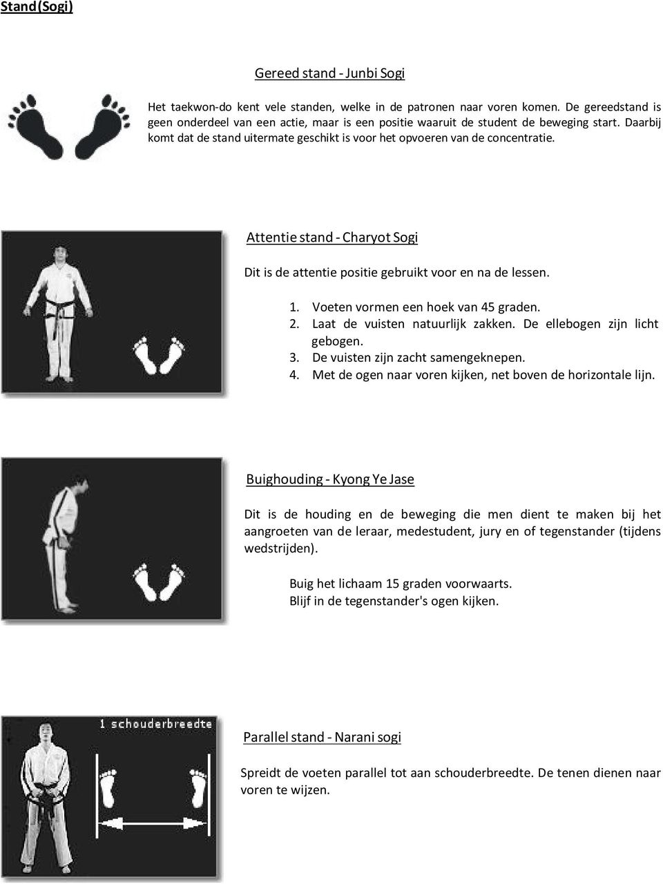 Attentie stand - Charyot Sogi Dit is de attentie positie gebruikt voor en na de lessen. 1. Voeten vormen een hoek van 45 graden. 2. Laat de vuisten natuurlijk zakken. De ellebogen zijn licht gebogen.