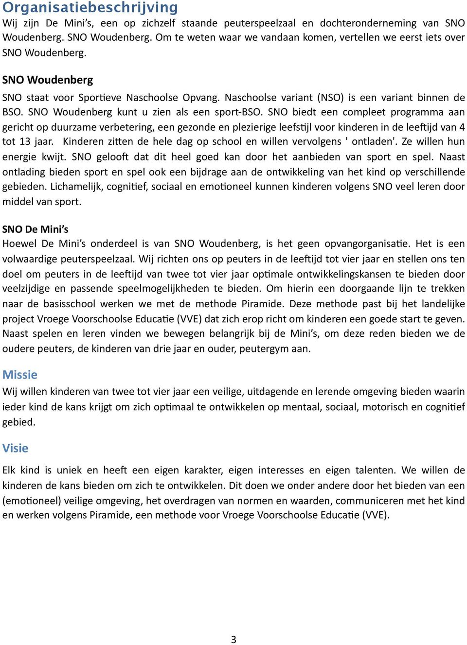 Naschoolse variant (NSO) is een variant binnen de BSO. SNO Woudenberg kunt u zien als een sport- BSO.