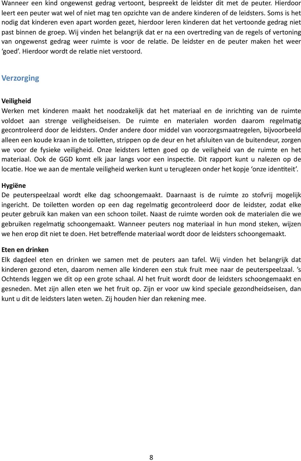 Wij vinden het belangrijk dat er na een overtreding van de regels of vertoning van ongewenst gedrag weer ruimte is voor de rela*e. De leidster en de peuter maken het weer goed.