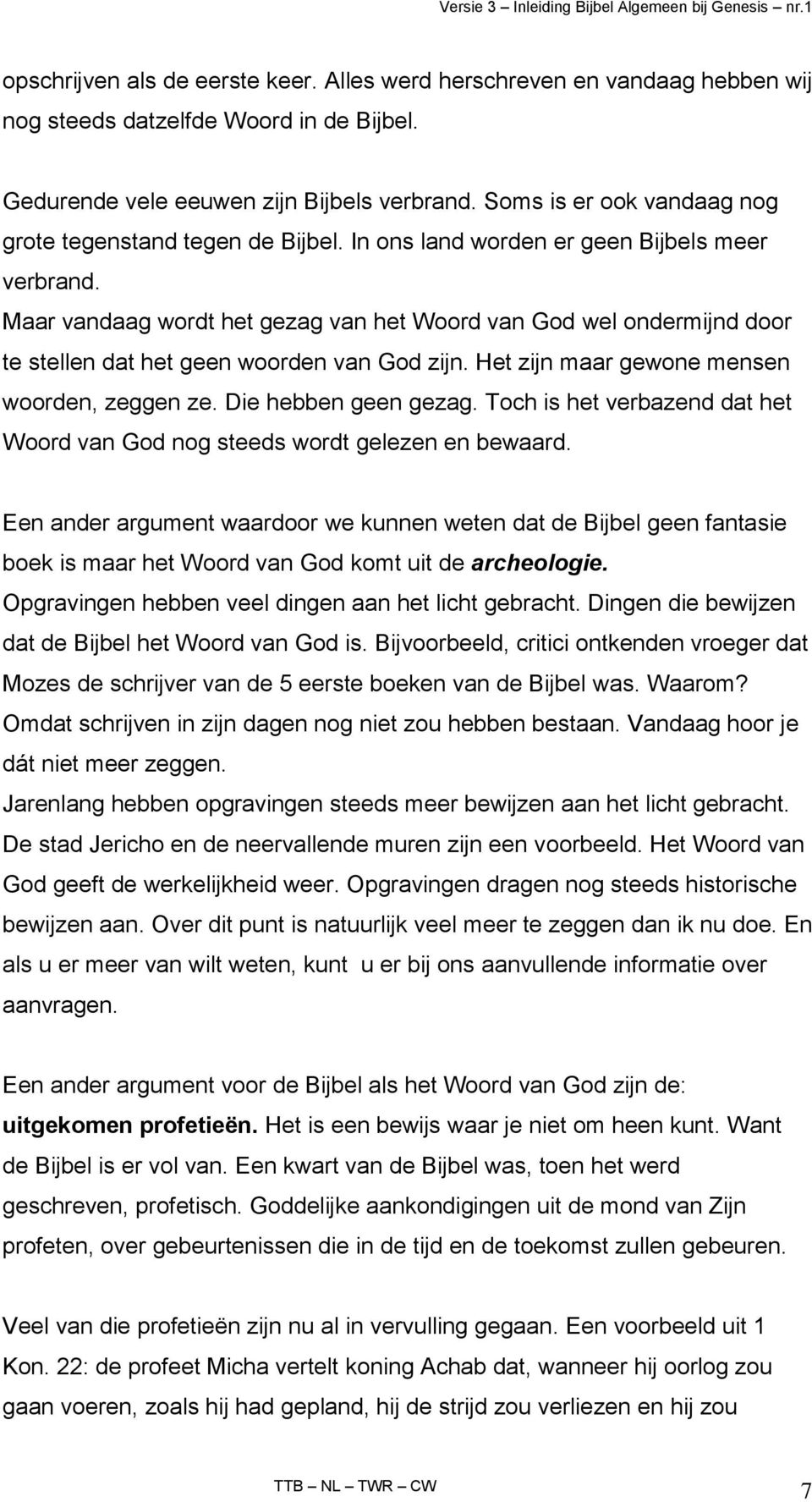 Maar vandaag wordt het gezag van het Woord van God wel ondermijnd door te stellen dat het geen woorden van God zijn. Het zijn maar gewone mensen woorden, zeggen ze. Die hebben geen gezag.