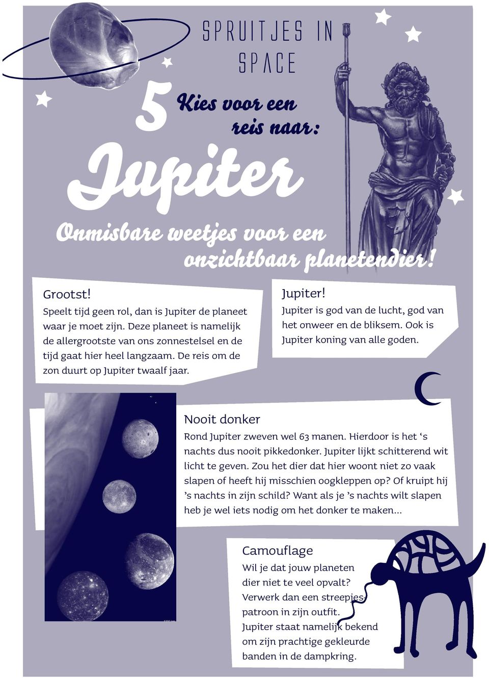 Ook is Jupiter koning van alle goden. Nooit donker Rond Jupiter zweven wel 63 manen. Hierdoor is het s nachts dus nooit pikkedonker. Jupiter lijkt schitterend wit licht te geven.