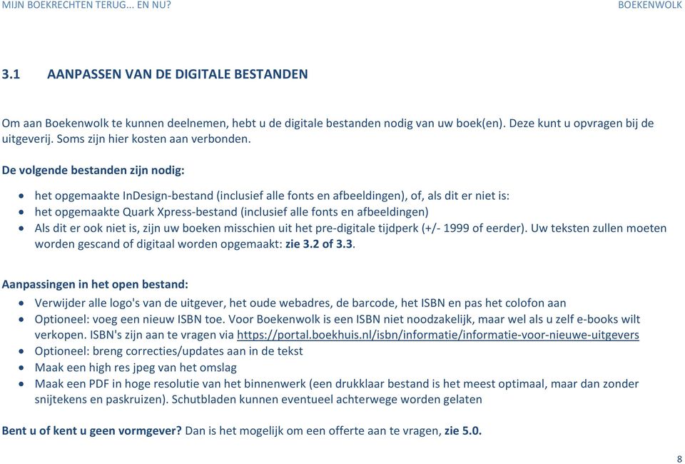 De volgende bestanden zijn nodig: het opgemaakte InDesign-bestand (inclusief alle fonts en afbeeldingen), of, als dit er niet is: het opgemaakte Quark Xpress-bestand (inclusief alle fonts en