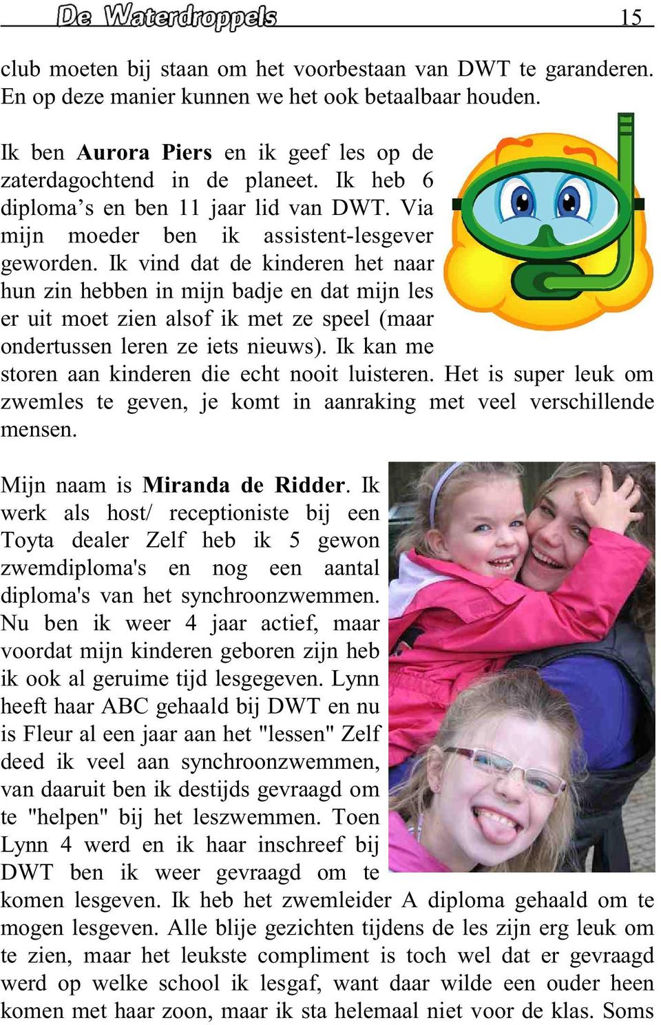 Ik vind dat de kinderen het naar hun zin hebben in mijn badje en dat mijn les er uit moet zien alsof ik met ze speel (maar ondertussen leren ze iets nieuws).