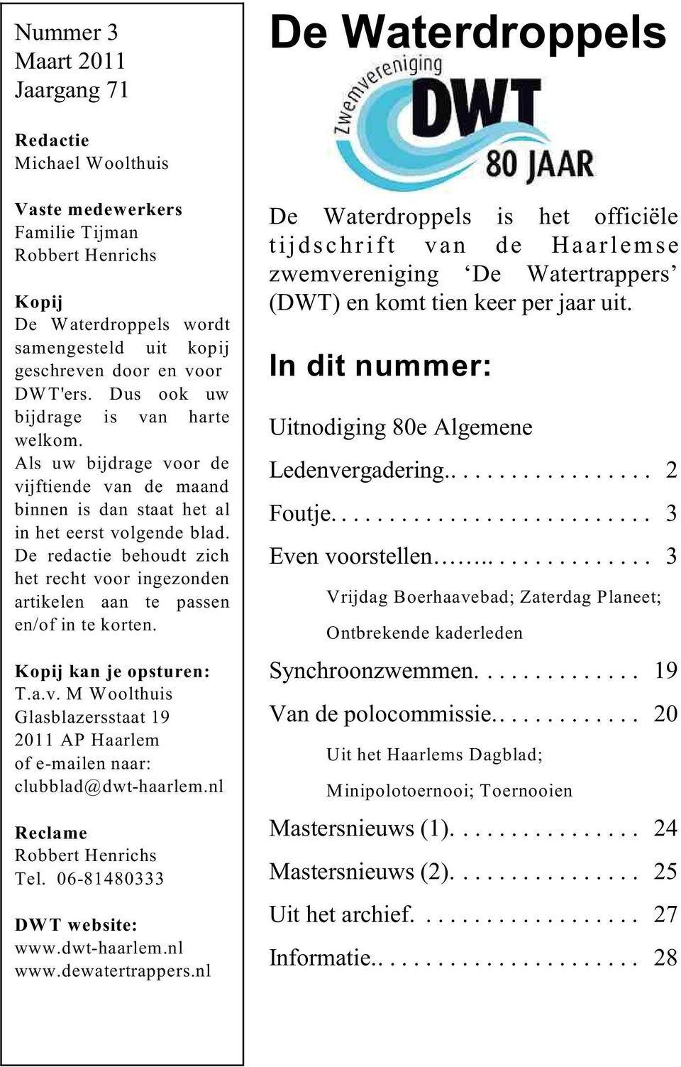De redactie behoudt zich het recht voor ingezonden artikelen aan te passen en/of in te korten. Kopij kan je opsturen: T.a.v. M Woolthuis Glasblazersstaat 19 2011 AP Haarlem of e-mailen naar: clubblad@dwt-haarlem.