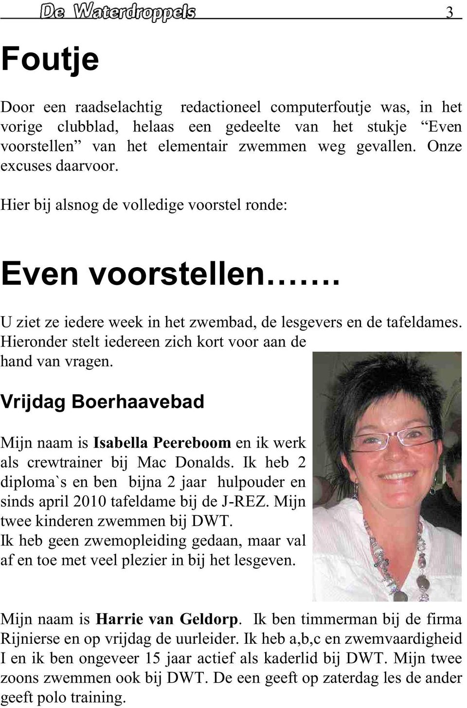 Hieronder stelt iedereen zich kort voor aan de hand van vragen. Vrijdag Boerhaavebad Mijn naam is Isabella Peereboom en ik werk als crewtrainer bij Mac Donalds.