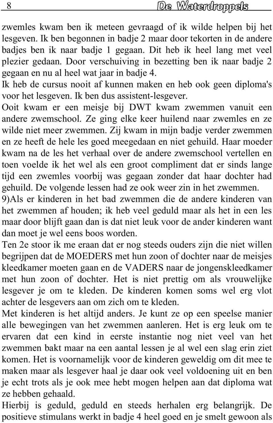 Ik heb de cursus nooit af kunnen maken en heb ook geen diploma's voor het lesgeven. Ik ben dus assistent-lesgever. Ooit kwam er een meisje bij DWT kwam zwemmen vanuit een andere zwemschool.