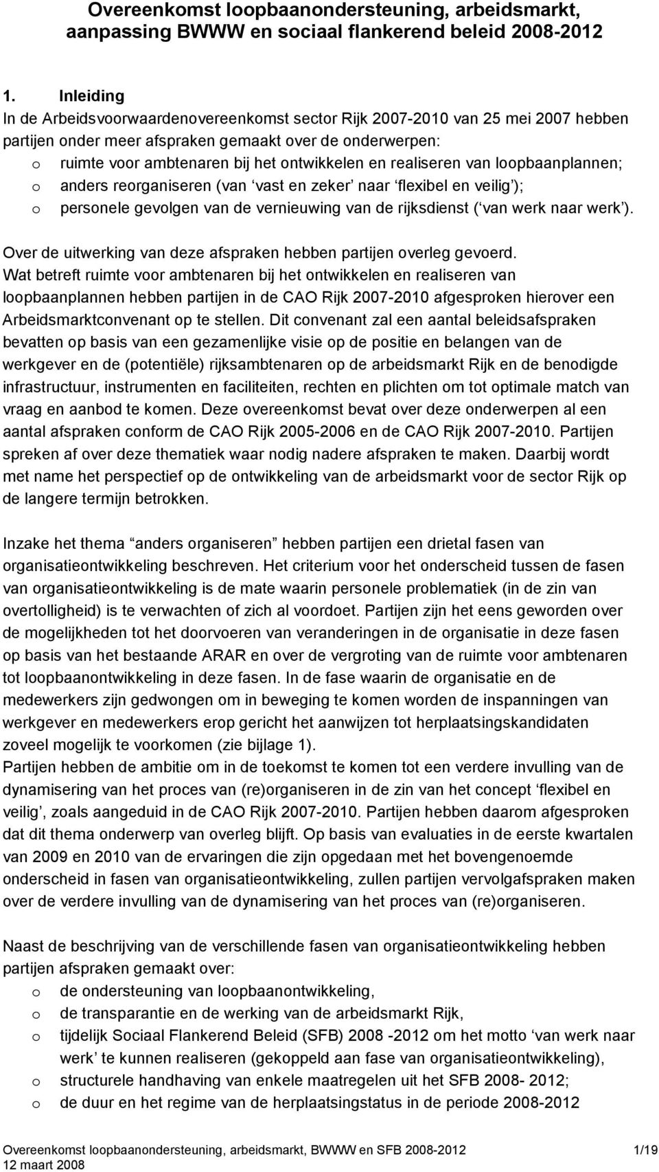 realiseren van loopbaanplannen; o anders reorganiseren (van vast en zeker naar flexibel en veilig ); o personele gevolgen van de vernieuwing van de rijksdienst ( van werk naar werk ).