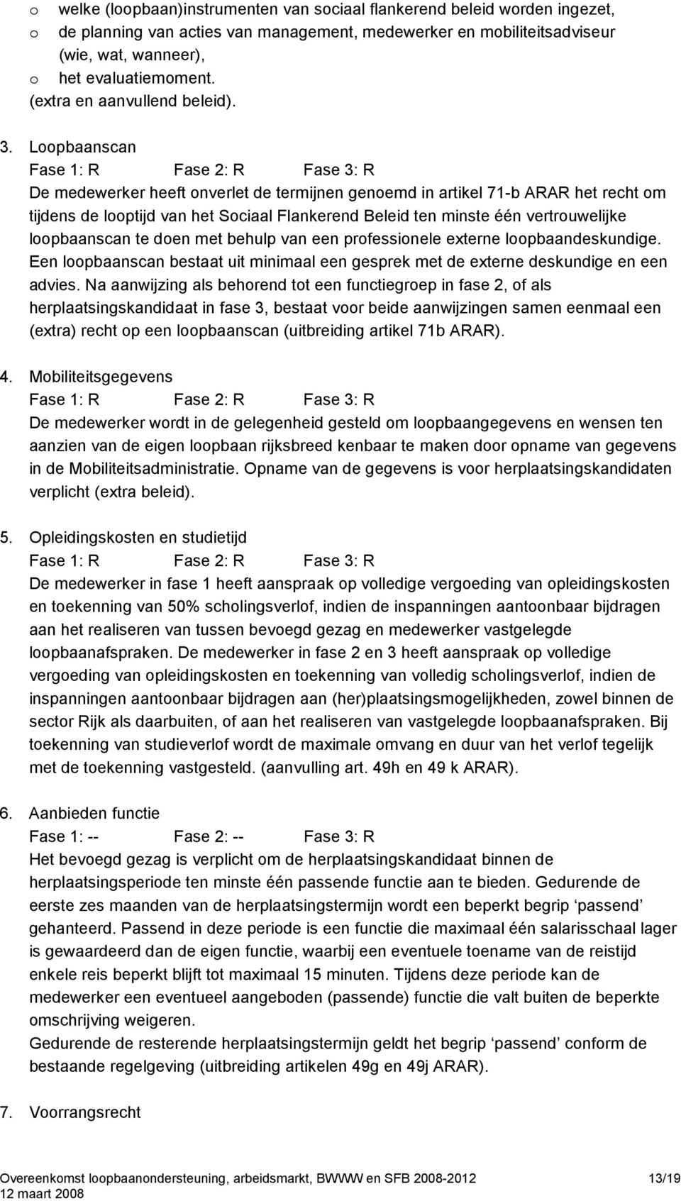 Loopbaanscan Fase 1: R Fase 2: R Fase 3: R De medewerker heeft onverlet de termijnen genoemd in artikel 71-b ARAR het recht om tijdens de looptijd van het Sociaal Flankerend Beleid ten minste één