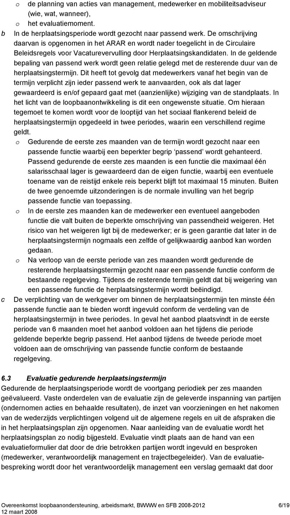 In de geldende bepaling van passend werk wordt geen relatie gelegd met de resterende duur van de herplaatsingstermijn.