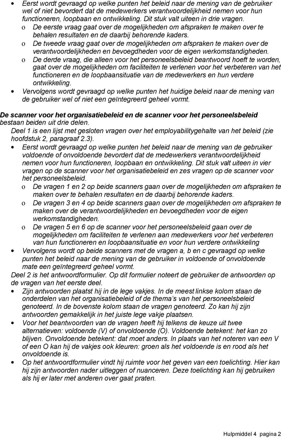 ο De tweede vraag gaat over de mogelijkheden om afspraken te maken over de verantwoordelijkheden en bevoegdheden voor de eigen werkomstandigheden.