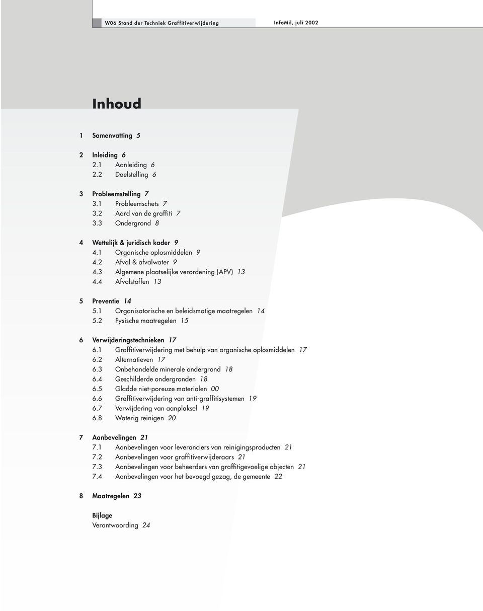 2 Fysische maatregelen 15 6 Verwijderingstechnieken 17 6.1 Graffitiverwijdering met behulp van organische oplosmiddelen 17 6.2 Alternatieven 17 6.3 Onbehandelde minerale ondergrond 18 6.