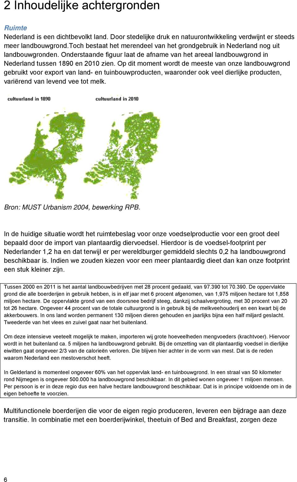 Op dit moment wordt de meeste van onze landbouwgrond gebruikt voor export van land- en tuinbouwproducten, waaronder ook veel dierlijke producten, variërend van levend vee tot melk.