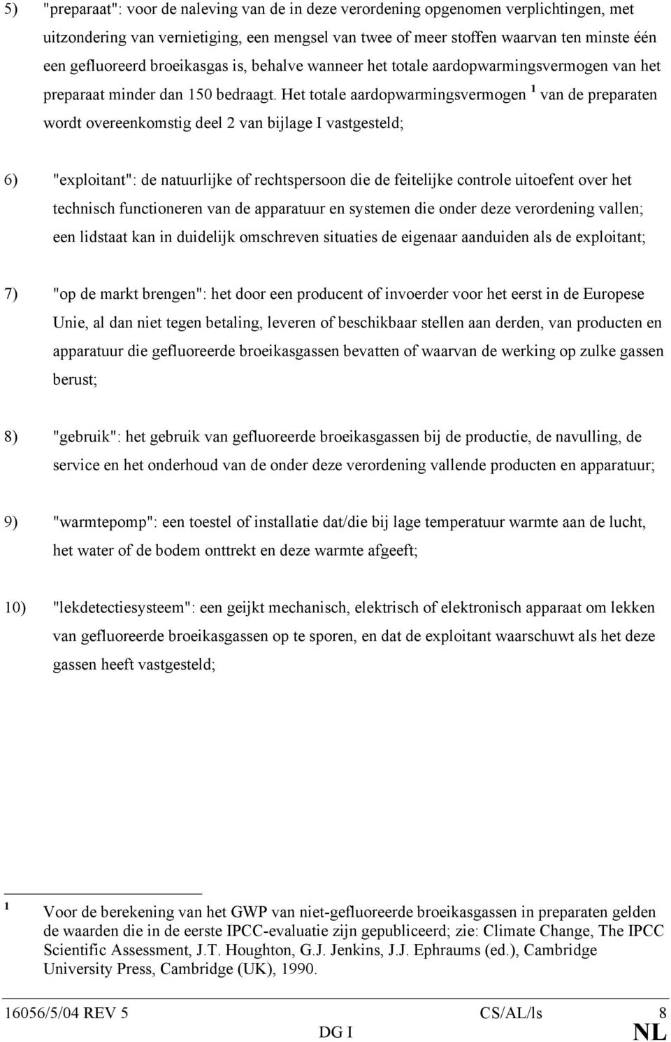 Het totale aardopwarmingsvermogen 1 van de preparaten wordt overeenkomstig deel 2 van bijlage I vastgesteld; 6) "exploitant": de natuurlijke of rechtspersoon die de feitelijke controle uitoefent over