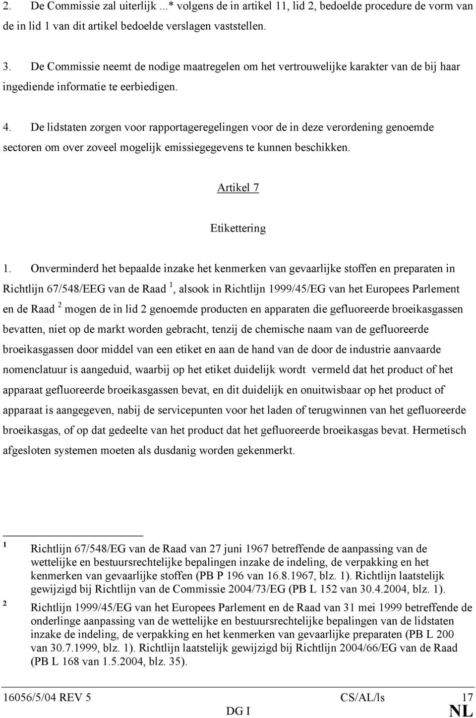 De lidstaten zorgen voor rapportageregelingen voor de in deze verordening genoemde sectoren om over zoveel mogelijk emissiegegevens te kunnen beschikken. Artikel 7 Etikettering 1.