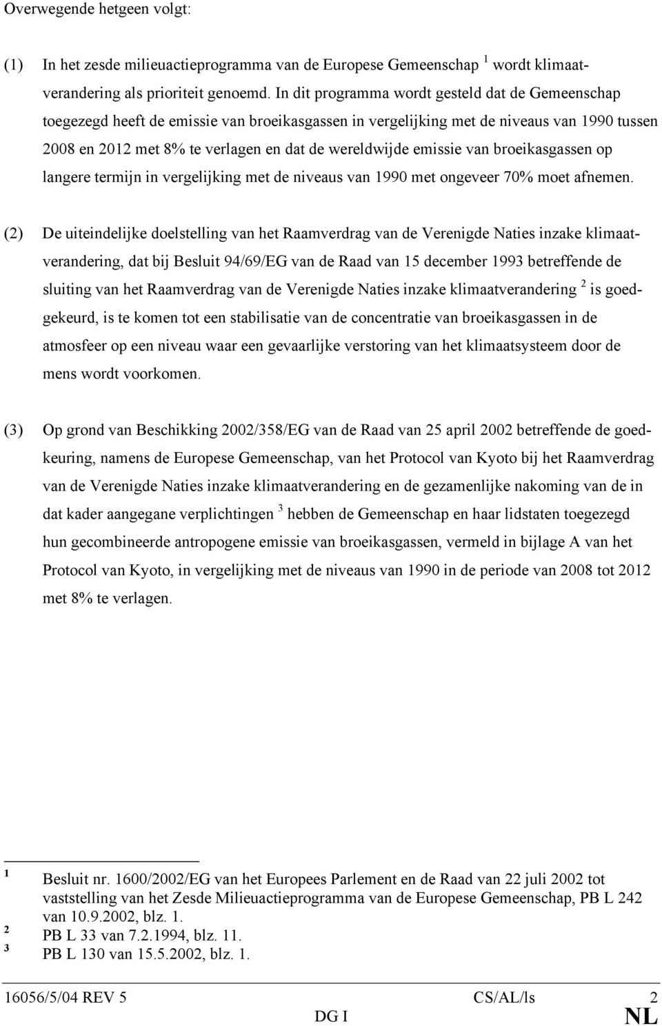 emissie van broeikasgassen op langere termijn in vergelijking met de niveaus van 1990 met ongeveer 70% moet afnemen.