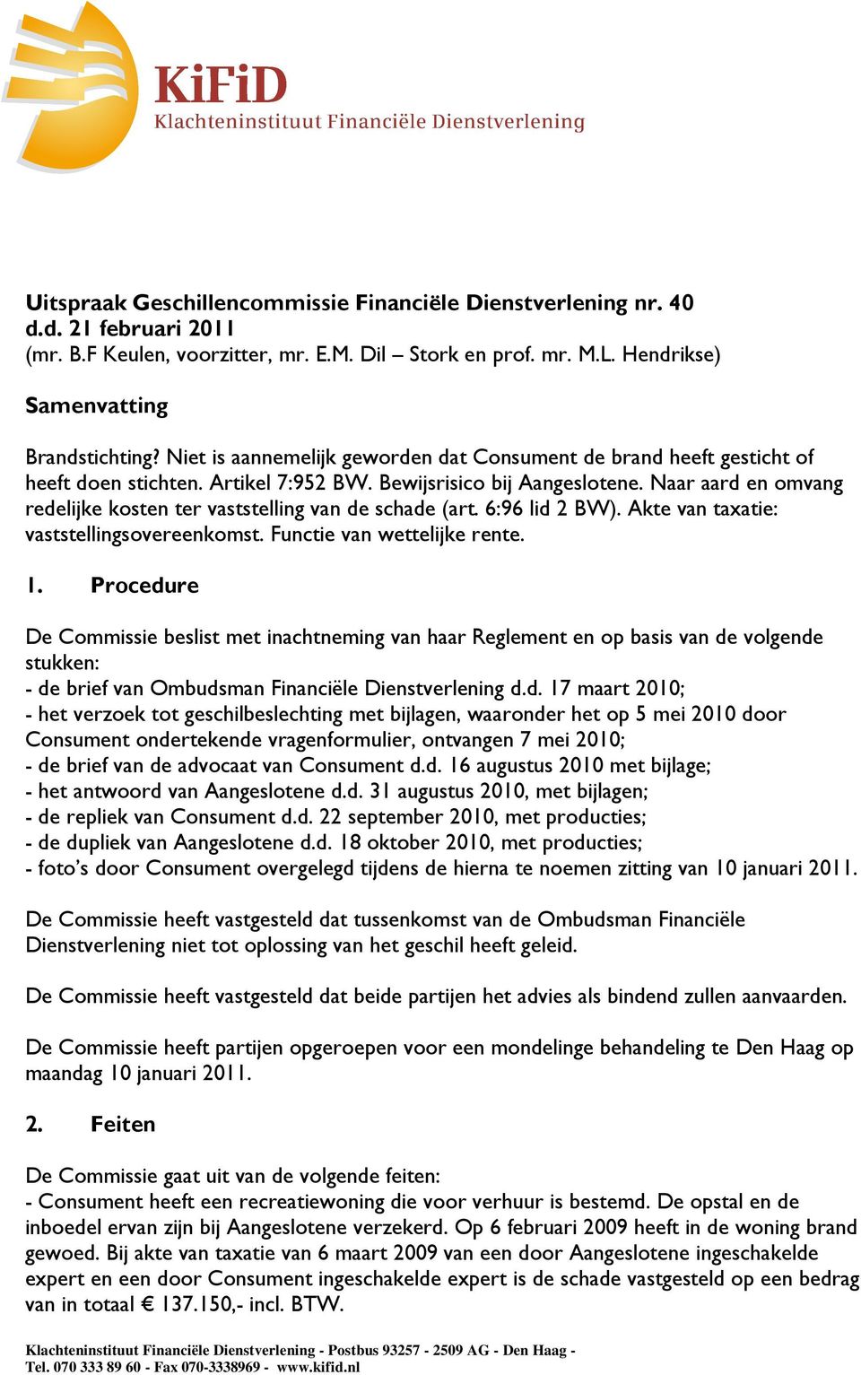 Naar aard en omvang redelijke kosten ter vaststelling van de schade (art. 6:96 lid 2 BW). Akte van taxatie: vaststellingsovereenkomst. Functie van wettelijke rente. 1.