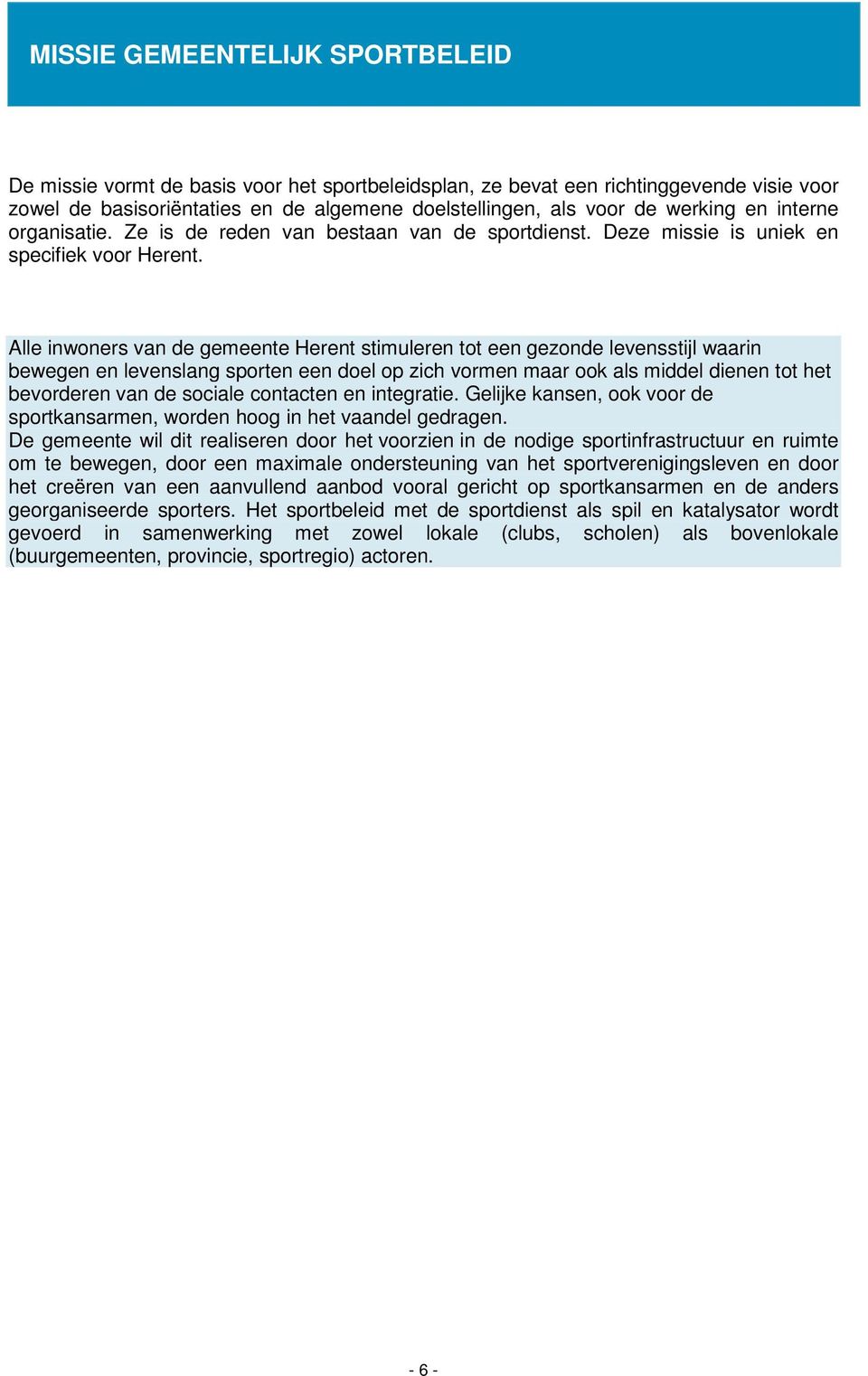 Alle inwoners van de gemeente Herent stimuleren tot een gezonde levensstijl waarin bewegen en levenslang sporten een doel op zich vormen maar ook als middel dienen tot het bevorderen van de sociale