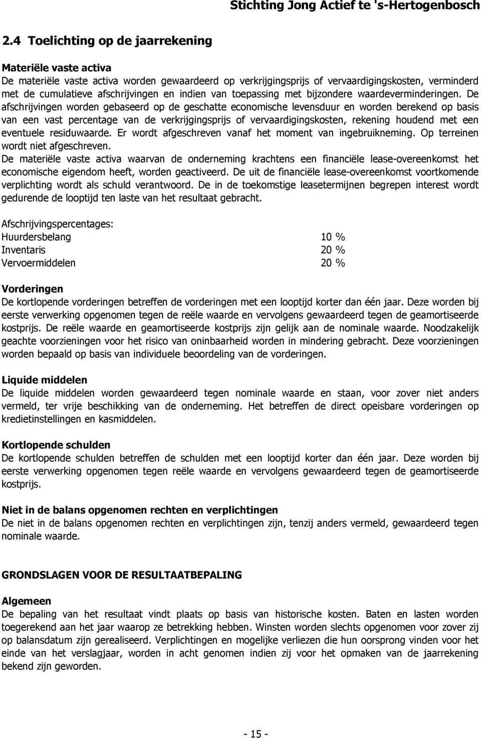 De afschrijvingen worden gebaseerd op de geschatte economische levensduur en worden berekend op basis van een vast percentage van de verkrijgingsprijs of vervaardigingskosten, rekening houdend met