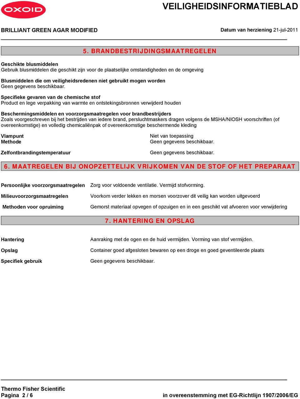 Zoals voorgeschreven bij het bestrijden van iedere brand, persluchtmaskers dragen volgens de MSHA/NIOSH voorschriften (of overeenkomstige) en volledig chemicaliënpak of overeenkomstige beschermende