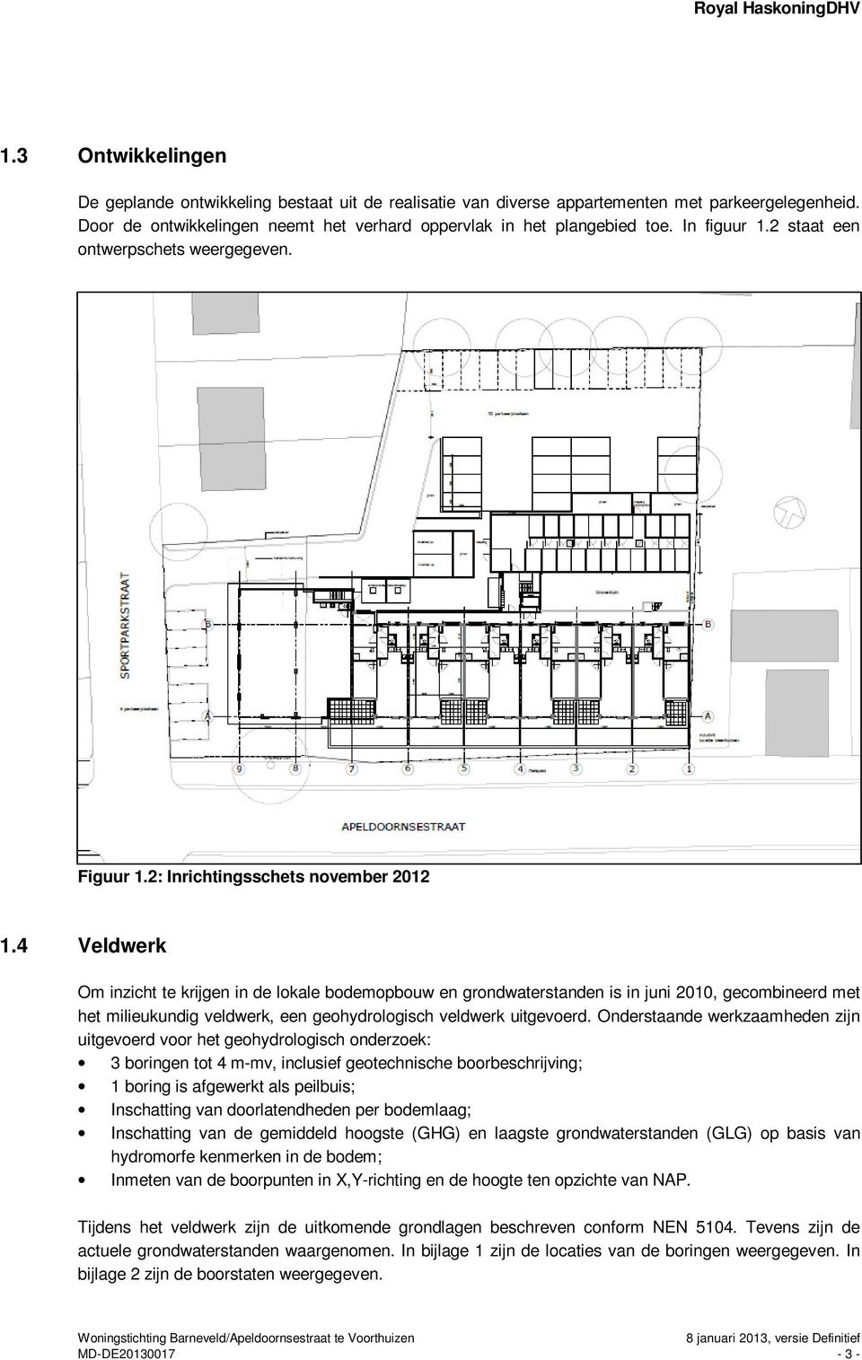 4 Veldwerk Om inzicht te krijgen in de lokale bodemopbouw en grondwaterstanden is in juni 2010, gecombineerd met het milieukundig veldwerk, een geohydrologisch veldwerk uitgevoerd.