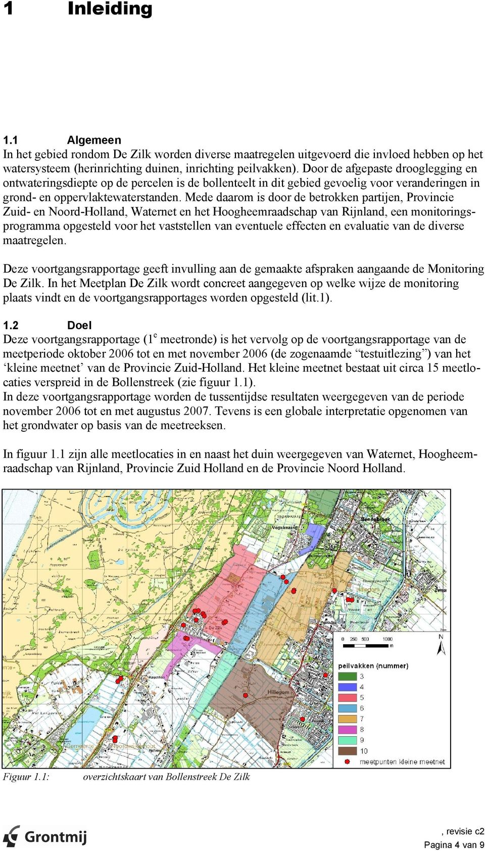 Mede daarom is door de betrokken partijen, Provincie Zuid- en Noord-Holland, Waternet en het Hoogheemraadschap van Rijnland, een monitoringsprogramma opgesteld voor het vaststellen van eventuele