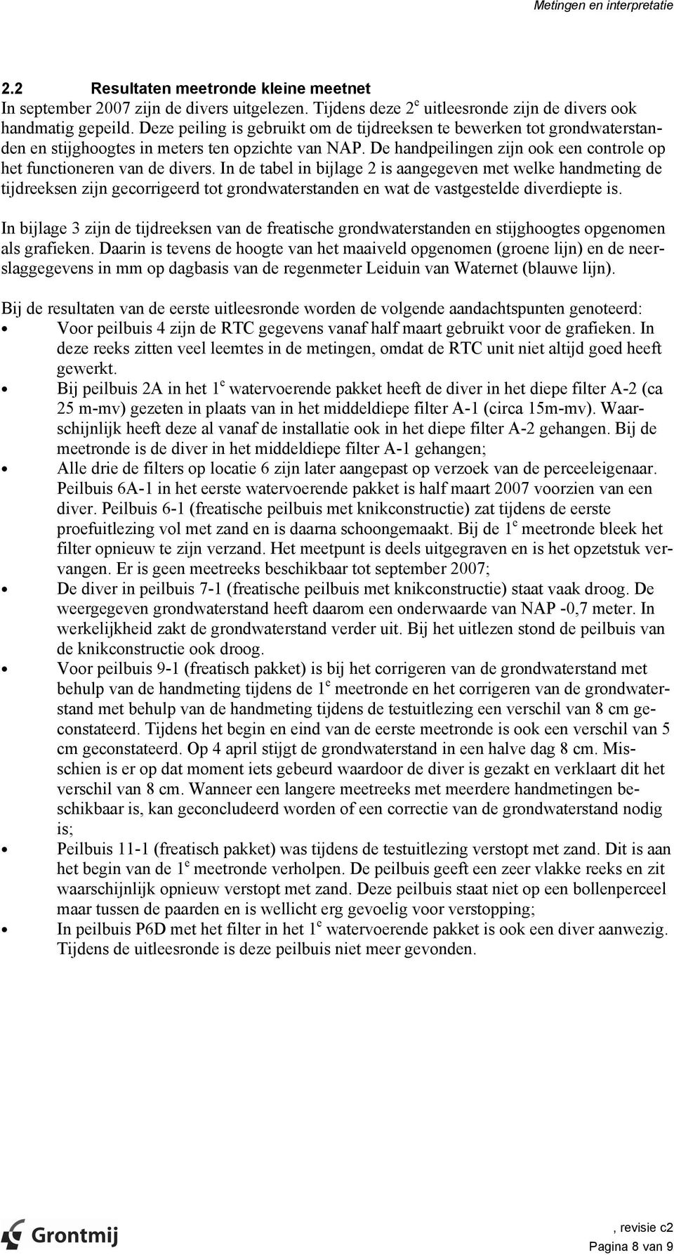 In de tabel in bijlage 2 is aangegeven met welke handmeting de tijdreeksen zijn gecorrigeerd tot grondwaterstanden en wat de vastgestelde diverdiepte is.