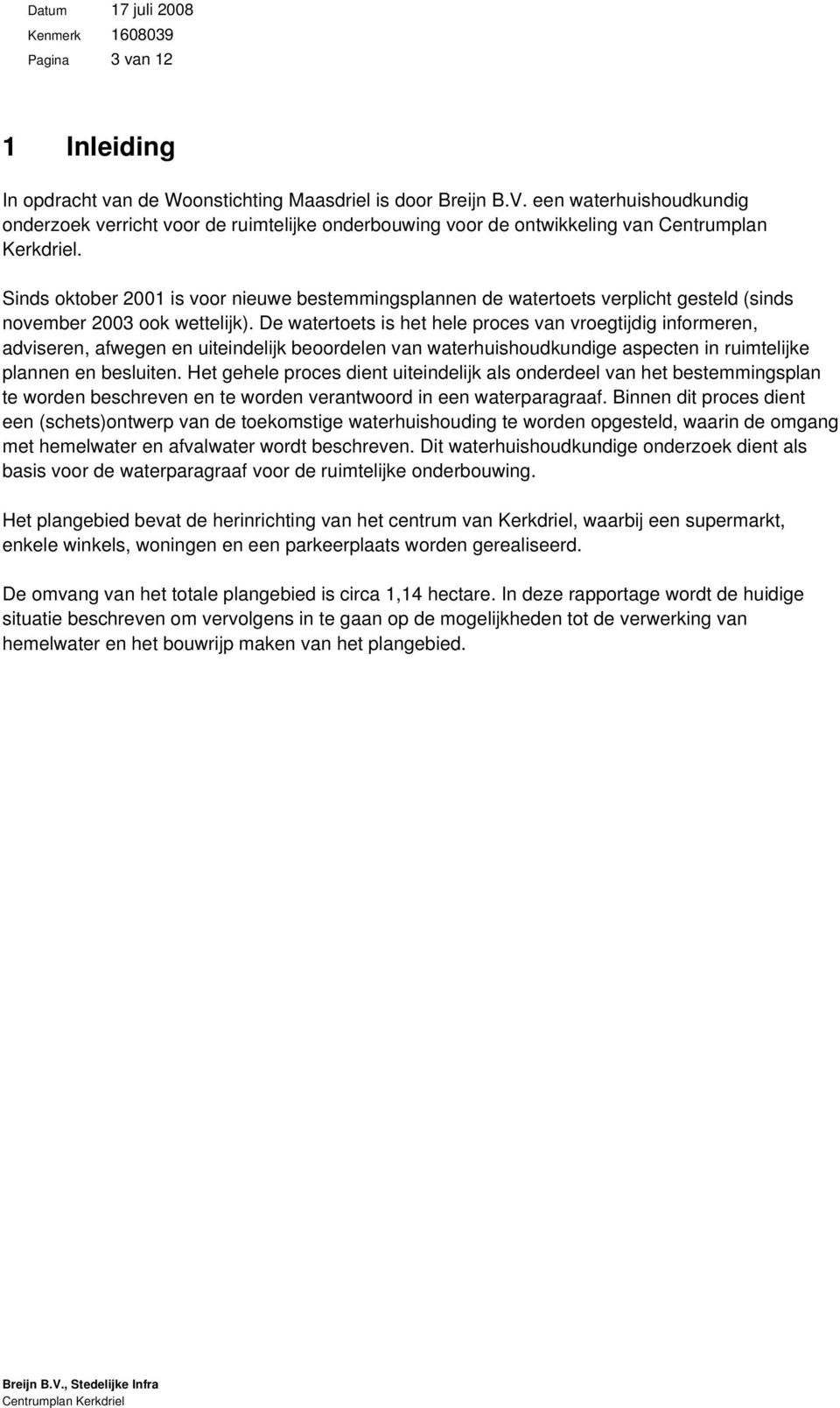 Sinds oktober 2001 is voor nieuwe bestemmingsplannen de watertoets verplicht gesteld (sinds november 2003 ook wettelijk).