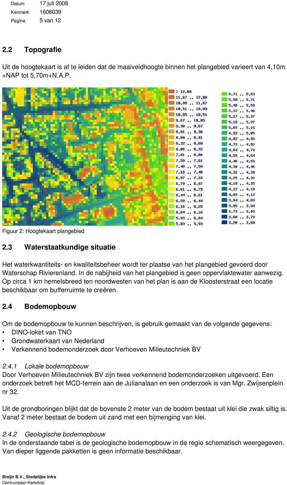 In de nabijheid van het plangebied is geen oppervlaktewater aanwezig.