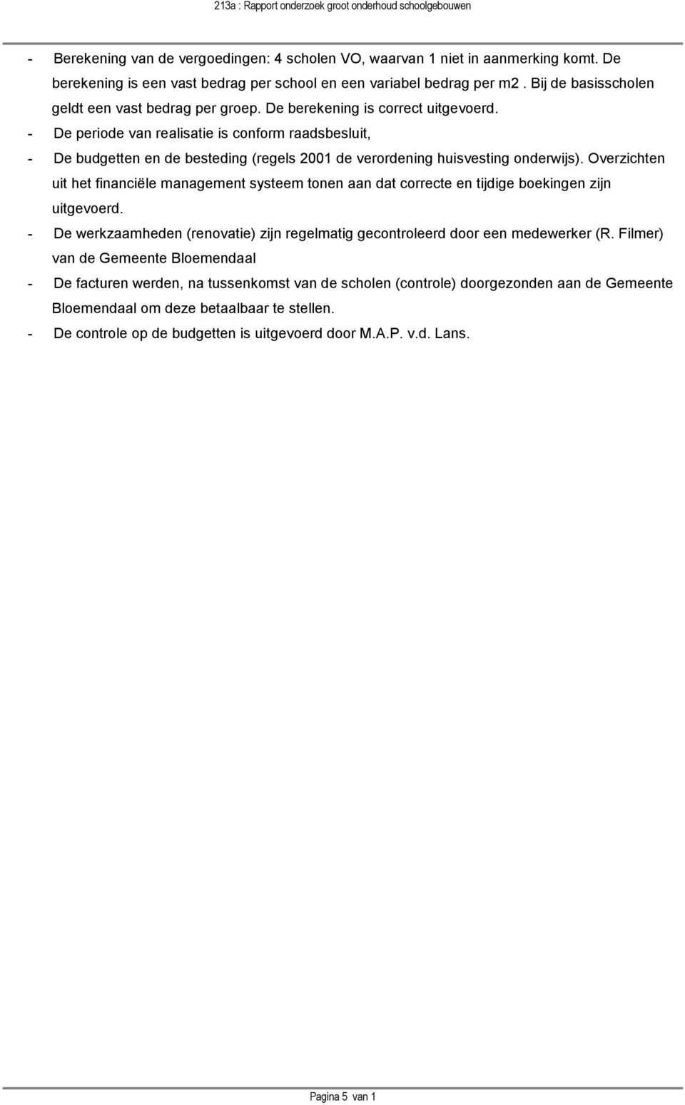 - De periode van realisatie is conform raadsbesluit, - De budgetten en de besteding (regels 2001 de verordening huisvesting onderwijs).