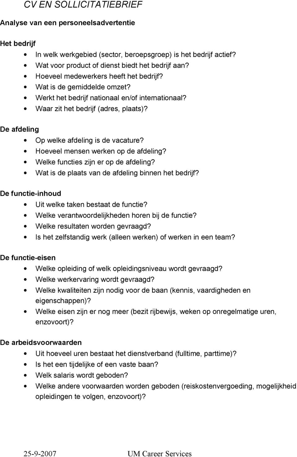 Hoeveel mensen werken op de afdeling? Welke functies zijn er op de afdeling? Wat is de plaats van de afdeling binnen het bedrijf? De functie-inhoud Uit welke taken bestaat de functie?