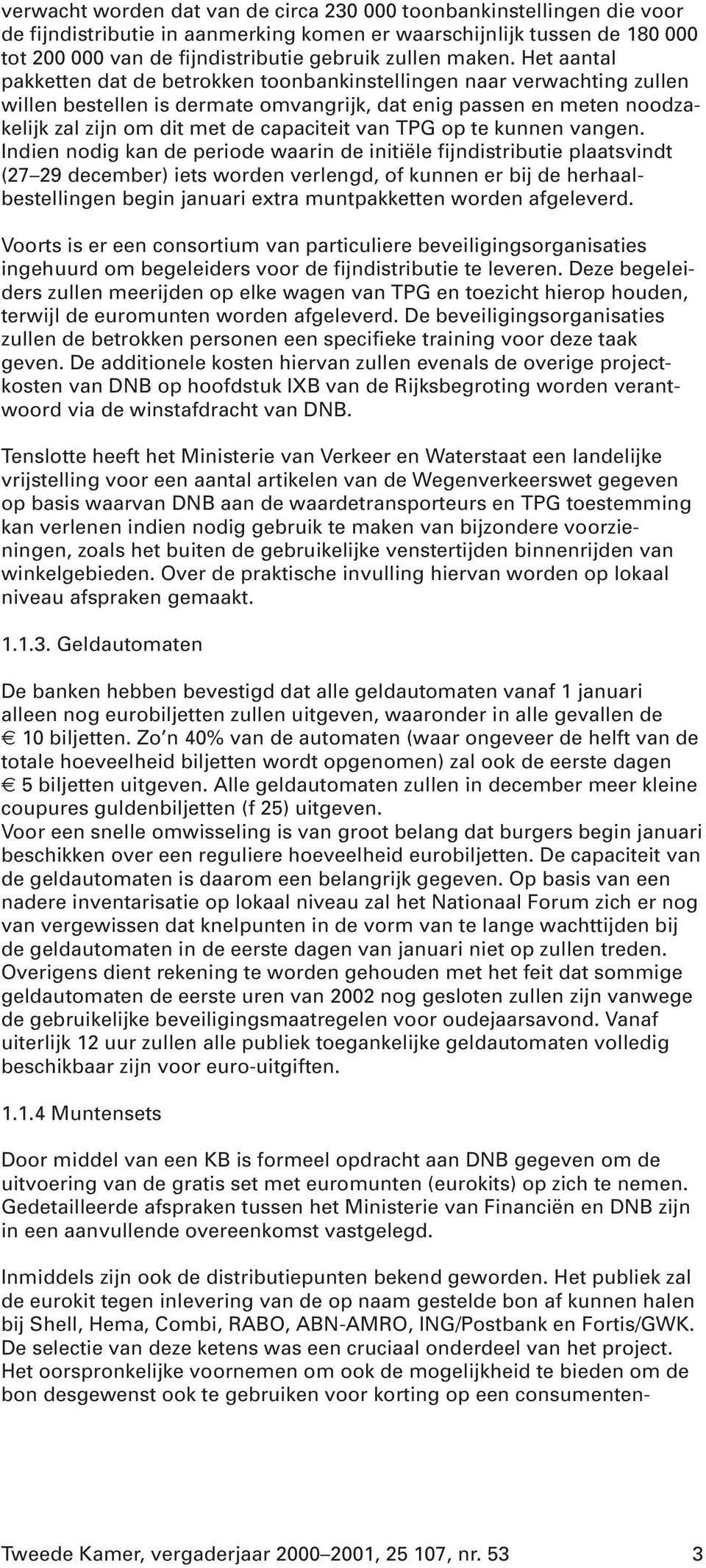 Het aantal pakketten dat de betrokken toonbankinstellingen naar verwachting zullen willen bestellen is dermate omvangrijk, dat enig passen en meten noodzakelijk zal zijn om dit met de capaciteit van