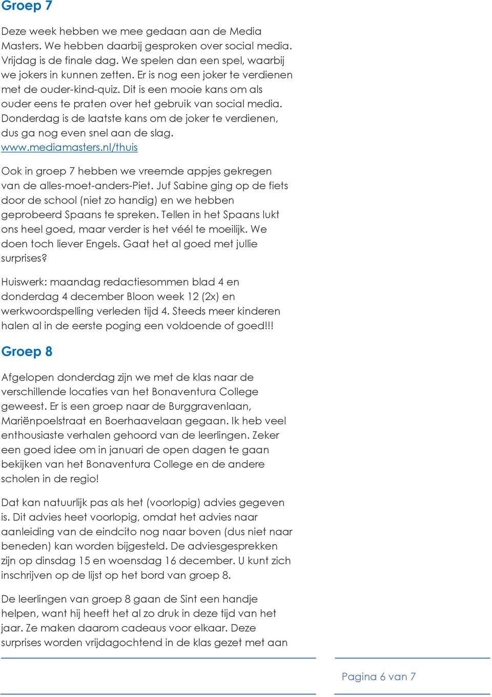 Donderdag is de laatste kans om de joker te verdienen, dus ga nog even snel aan de slag. www.mediamasters.nl/thuis Ook in groep 7 hebben we vreemde appjes gekregen van de alles-moet-anders-piet.