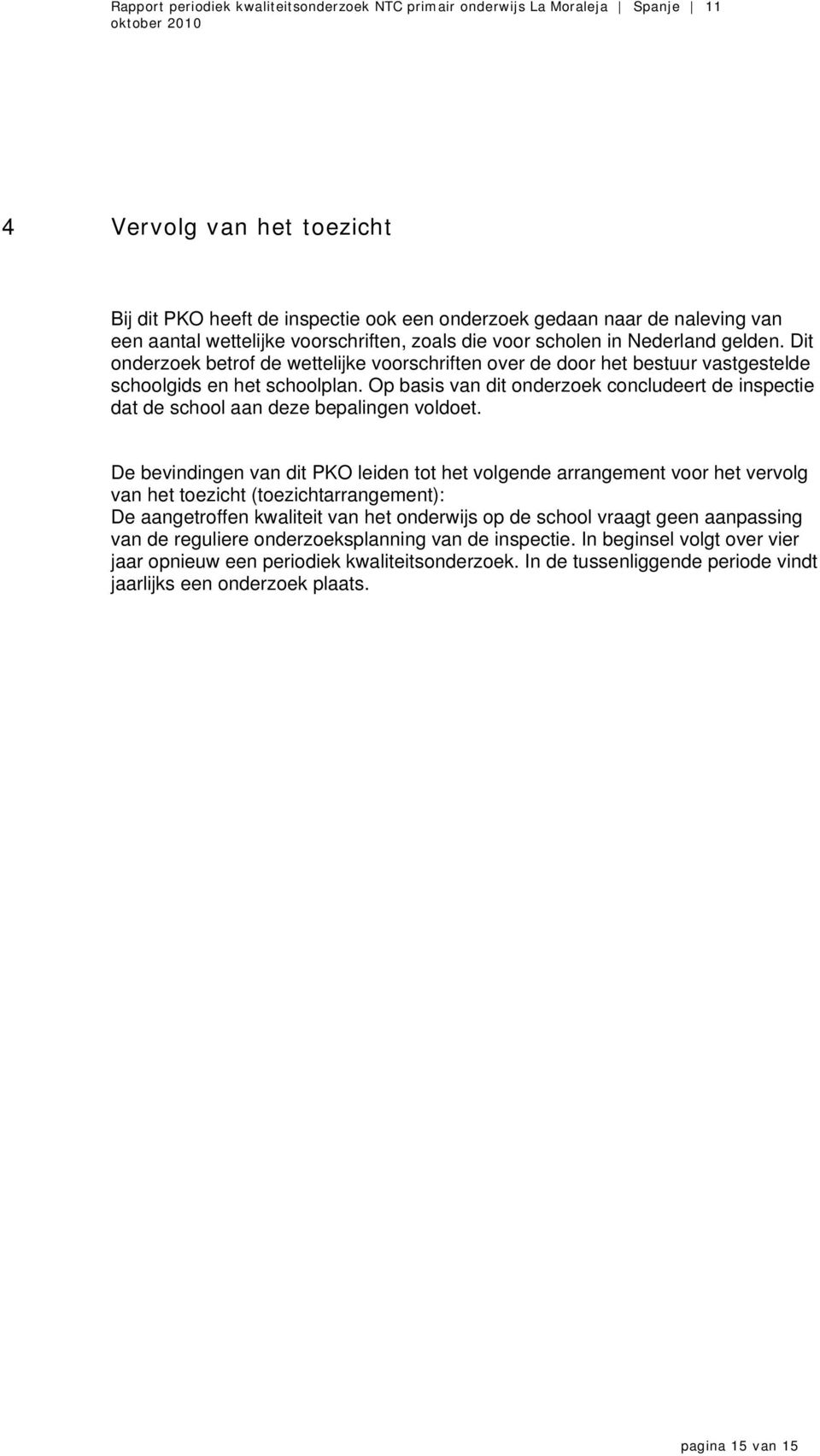 Op basis van dit onderzoek concludeert de inspectie dat de school aan deze bepalingen voldoet.