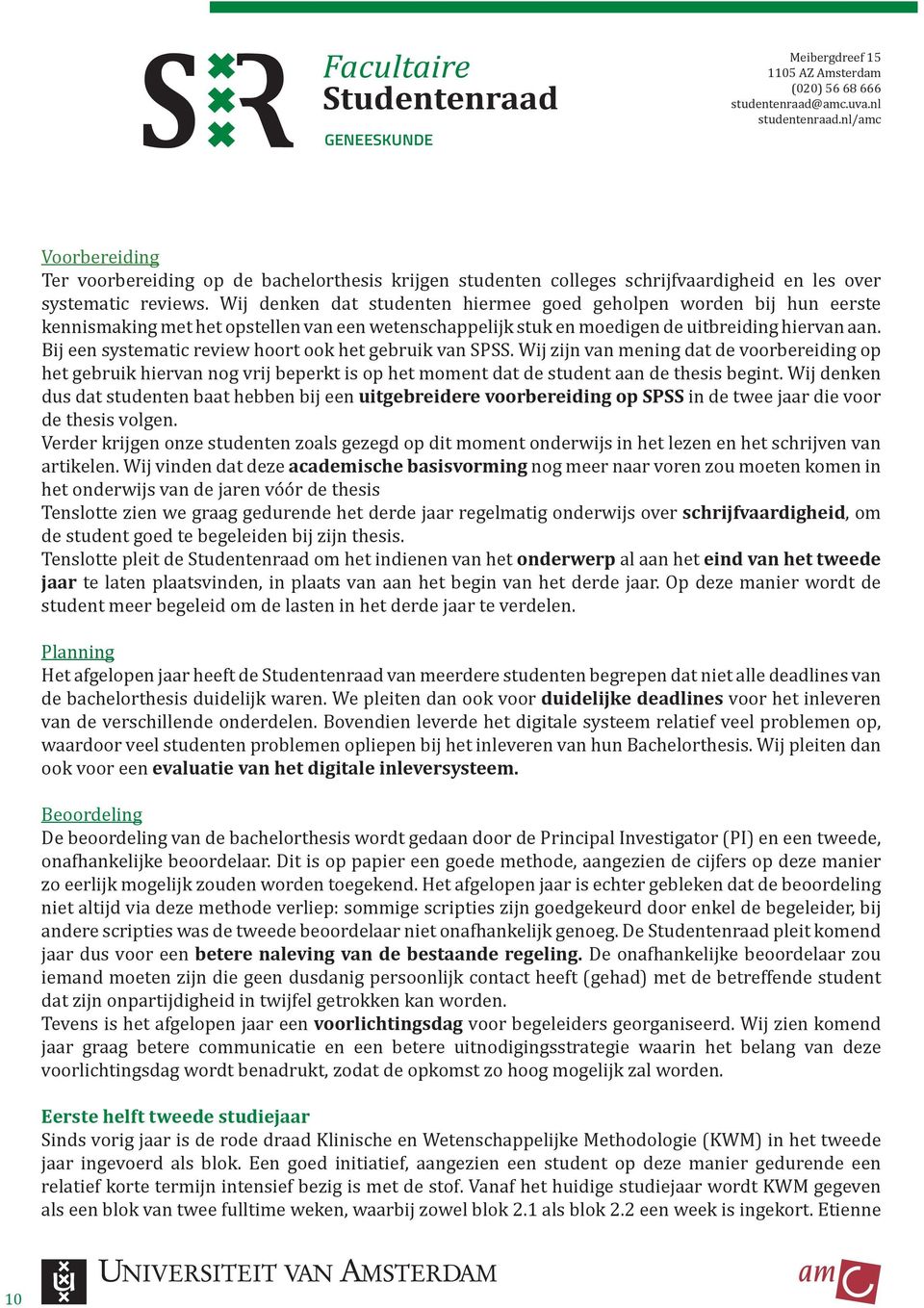 Bij een systematic review hoort ook het gebruik van SPSS. Wij zijn van mening dat de voorbereiding op het gebruik hiervan nog vrij beperkt is op het moment dat de student aan de thesis begint.