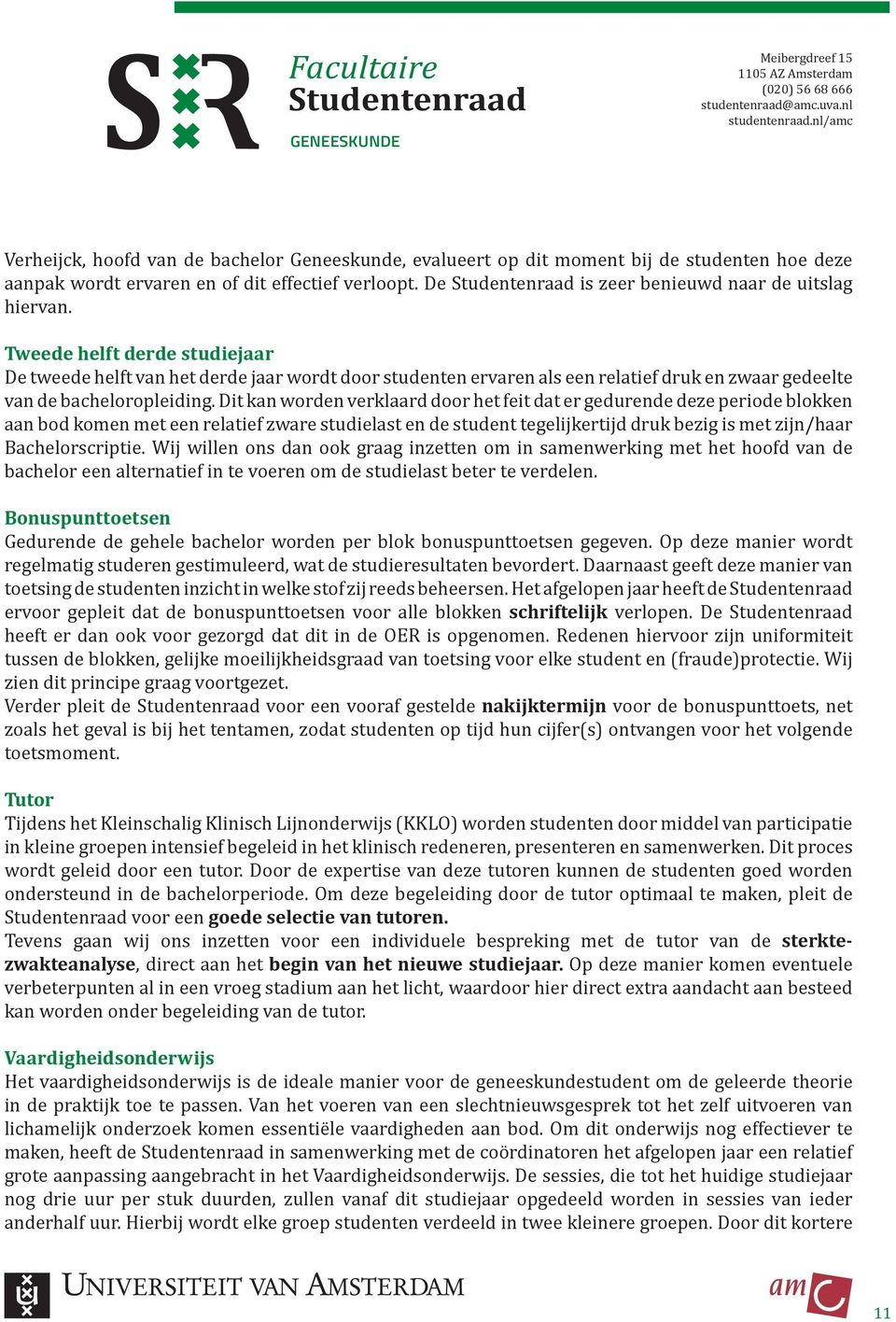 Dit kan worden verklaard door het feit dat er gedurende deze periode blokken aan bod komen met een relatief zware studielast en de student tegelijkertijd druk bezig is met zijn/haar Bachelorscriptie.