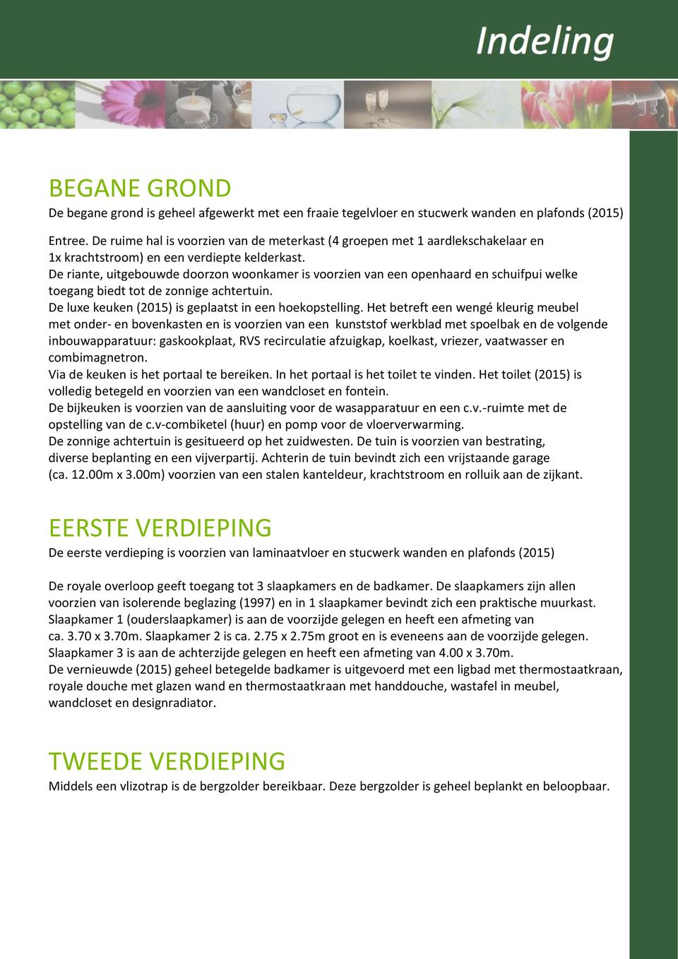 De riante, uitgebouwde doorzon woonkamer is voorzien van een openhaard en schuifpui welke toegang biedt tot de zonnige achtertuin. De luxe keuken (2015) is geplaatst in een hoekopstelling.